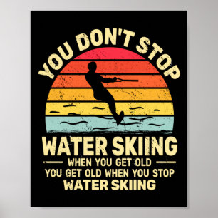 You Dont Stop Water Skiing When Get Old Water Ski  Poster