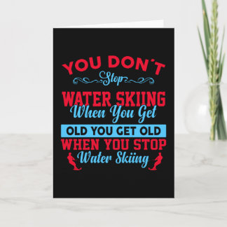 You Dont Stop Water Skiing When You Get Old Card