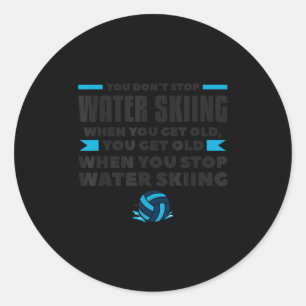 You Dont Stop Water Skiing When You Get Old Skier  Classic Round Sticker
