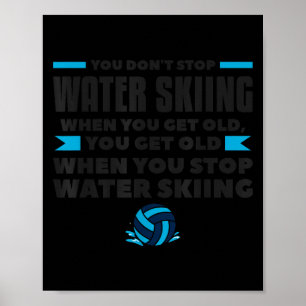 You Dont Stop Water Skiing When You Get Old Skier  Poster