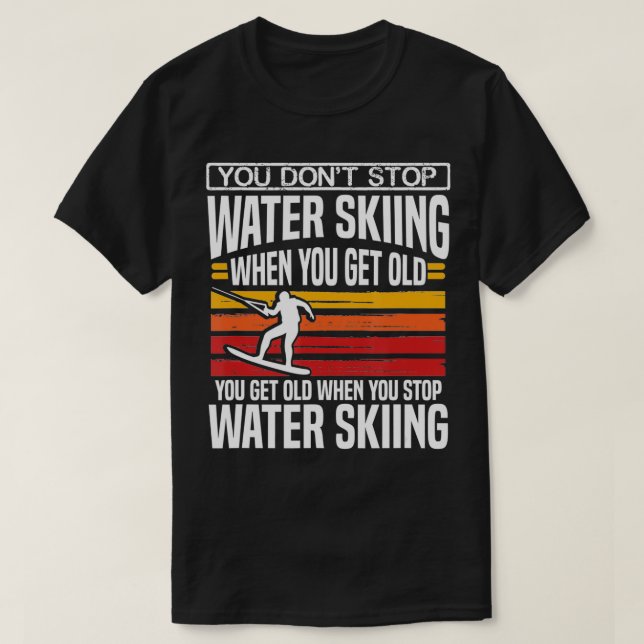 You Dont Stop Water Skiing When You Get Old Skier  T-Shirt (Design Front)