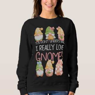 You Don't Understand I Really Love Gnomes Sweatshirt