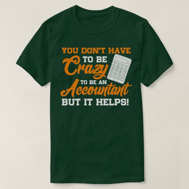 You Donx27t Have To Be Crazy To Be An Accountant B T-Shirt (Design Front)