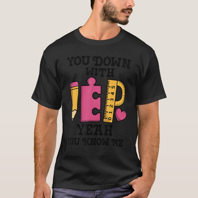 You Down With IEP SPED Teacher Special Education   T-Shirt (Front)