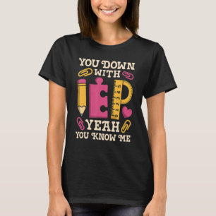 You Down With IEP SPED Teacher Special Education T-Shirt