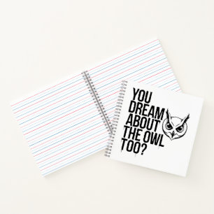 You Dream About the Owl Too? Notebook