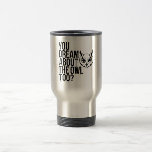 You Dream About the Owl Too? Travel Mug