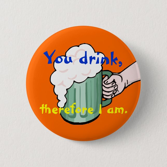 You drink, therefore I am 2 Inch Round Button (Front)