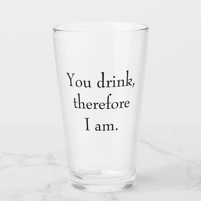 "You drink, therefore I am" Philosophical Thinking Glass (Front)