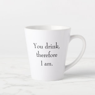"You drink, therefore I am" Philosophical Thinking Latte Mug