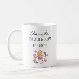 You Drive Me Crazy But I Love It With Name Coffee Mug