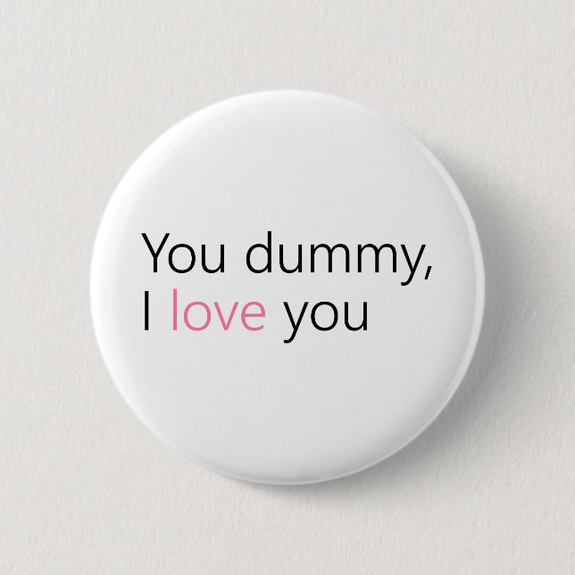 you dummy, i love you 2 inch round button (Front)