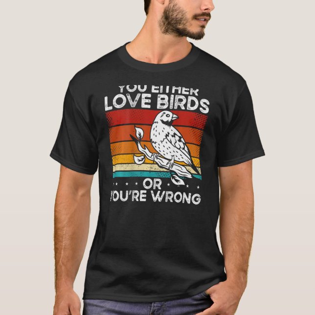 You Either Love Birds Or You'Re Wrong Backprint T-Shirt (Front)