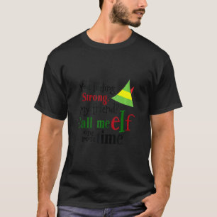 You Feeling Strong My Friend Call Me Elf One More  T-Shirt