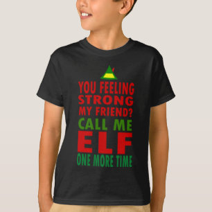 You Feeling Strong My Friend Call Me Elf One More  T-Shirt