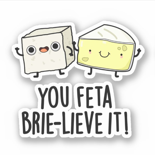 You Feta Brie-lieve It Funny Cheese Pun  (Front)