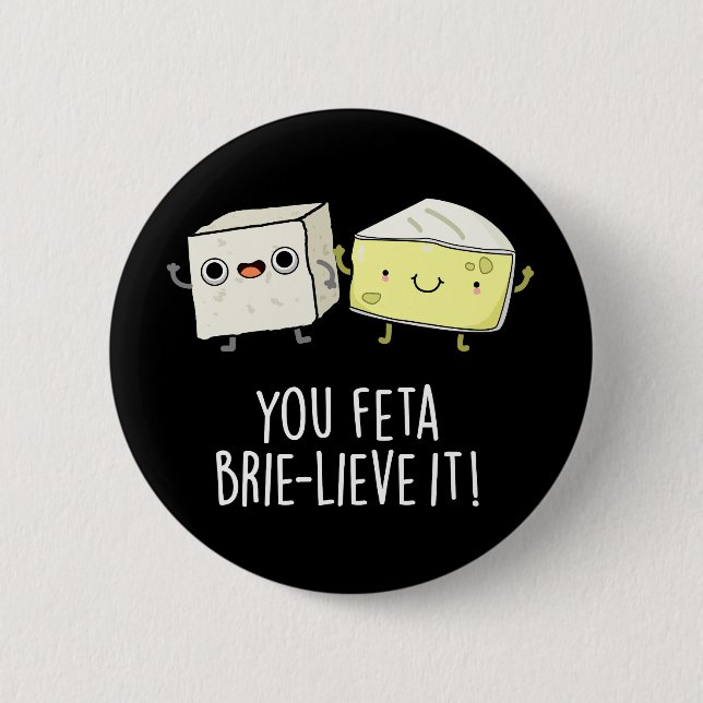 You Feta Brie-lieve It Funny Cheese Pun Dark BG 2 Inch Round Button (Front)