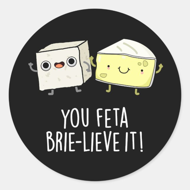 You Feta Brie-lieve It Funny Cheese Pun Dark BG Classic Round Sticker (Front)