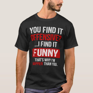 You Find It Offensive? I Find It Funny Humourous T-Shirt