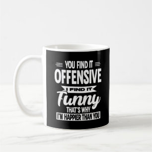 You Find It Offensive I Find It Funny Sarcastic Coffee Mug