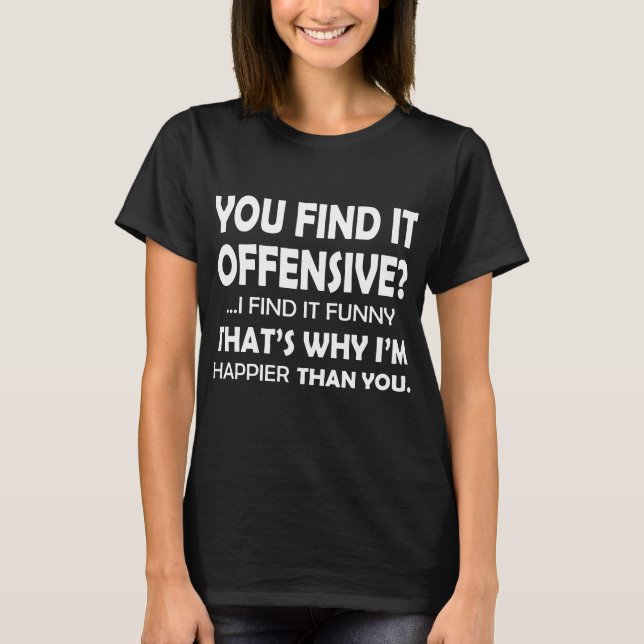 You Find It Offensive I Find It Funny Sarcastic Yo T-Shirt (Front)