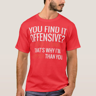 You Find It Offensive I Find It Funny That's Why I T-Shirt