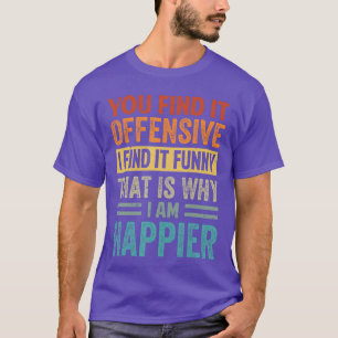 You Find It Offensive I Find It Funnyhat Is Why Fu T-Shirt