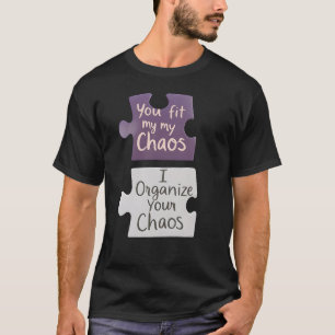 You Fit My Chaos I Organize Your Chaos  T-Shirt