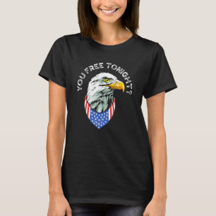 You Free Tonight Bald Eagle Patriotic American Pri T-Shirt