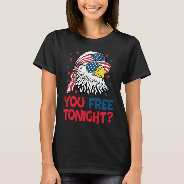 You Free Tonight Eagle American Flag 4th Of July W T-Shirt (Front)