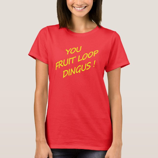 You Fruit Loop Dingus! T-Shirt (Front)