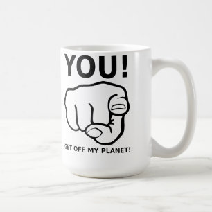 You Get Off My Planet Funny Mug