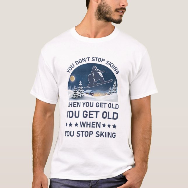 You Get Old When You Stop Skiing - Skier T-Shirt (Front)