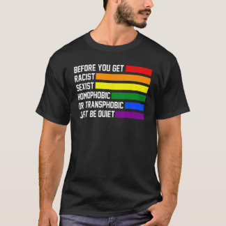 you get racist sexist homophobic quiet LGBTQ Gay P T-Shirt