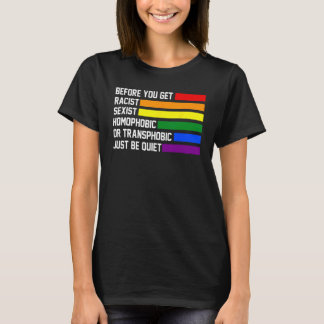 you get racist sexist homophobic quiet LGBTQ Gay P T-Shirt