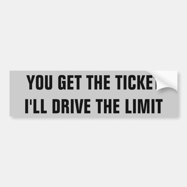 You Get the Ticket I'll Drive the Limit Bumper Sticker (Front)