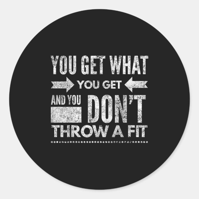 You Get What You Get Don't Throw A Fit Insrational Classic Round Sticker (Front)