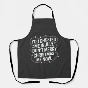 You Ghosted Me in July Don’t Merry Christmas Me Apron