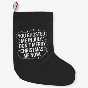 You Ghosted Me in July Don’t Merry Christmas Me Small Christmas Stocking