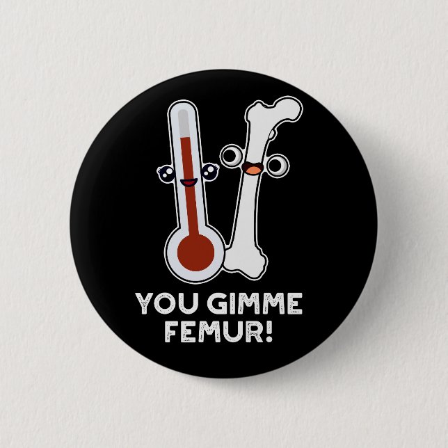You Gimme Femur Funny Song Bone Pun Dark BG 2 Inch Round Button (Front)