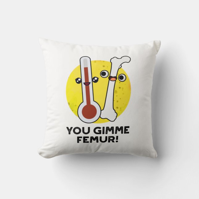 You Gimme Femur Funny Song Bone Pun  Throw Pillow (Front)