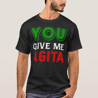 You Give Me Agita Humour Quote Italian 1 T-Shirt