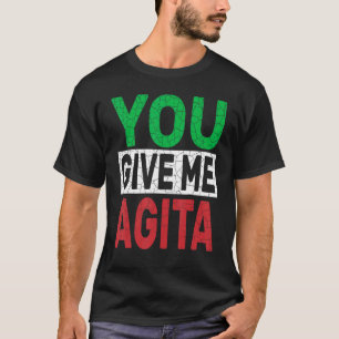 You Give Me Agita Humour Quote Italian Design T-Shirt