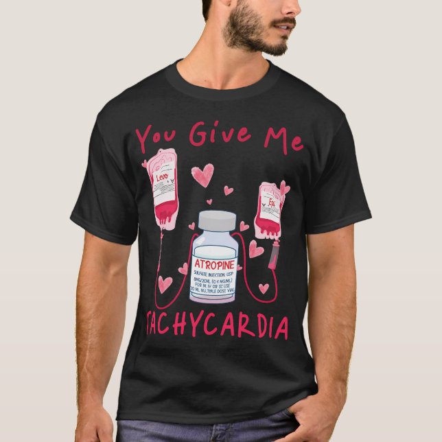 You Give Me Tachycardia Er Icu Nicu Rn Nurse T-Shirt (Front)