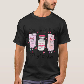 You Give Me Tachycardia Funny ICU Nurse Life Valen T-Shirt