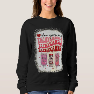 You Give Me Tachycardia ICU Nurse Life Valentines Sweatshirt