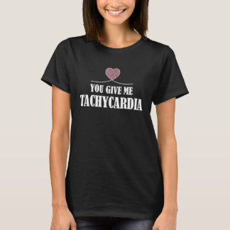 You Give Me Tachycardia  Nurse Life Valentines Day T-Shirt