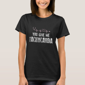 You Give Me Tachycardia Nurse Life Valentines Day  T-Shirt