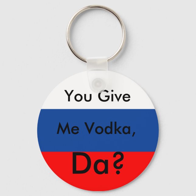 You Give, Me Vodka,, Da? Keychain (Front)