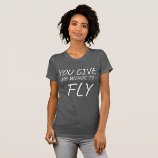 You Give Me Wings to Fly Sayings Quotes Love T-Shirt